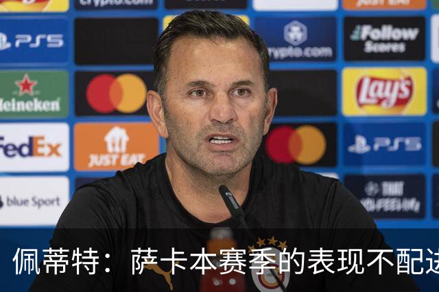 佩蒂特：萨卡本赛季的表现不配进首发，他不是梅西齐祖那种球员